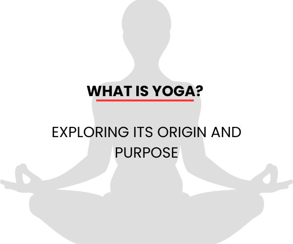 What is Yoga? Exploring Its Origin and Purpose